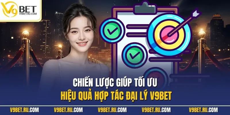 Chiến lược giúp tối ưu hiệu quả hợp tác đại lý V9BET