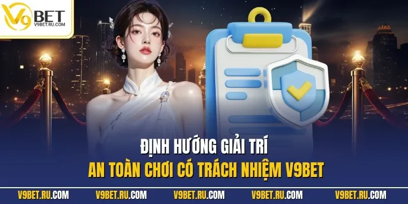 Định hướng giải trí an toàn chơi có trách nhiệm V9BET