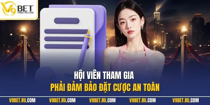 Hội viên tham gia phải đảm bảo đặt cược an toàn