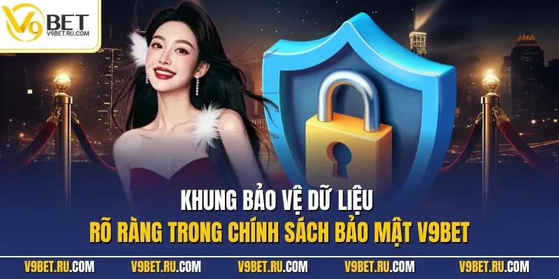 Khung bảo vệ dữ liệu rõ ràng trong chính sách bảo mật V9BET
