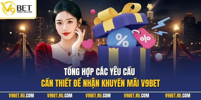 Tổng hợp các yêu cầu cần thiết để nhận khuyến mãi V9BET